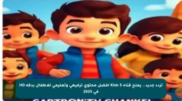 تردد جديد.. يمنح قناة 5 Kids أفضل محتوى ترفيهي وتعليمي للأطفال بدقة HD في 2025